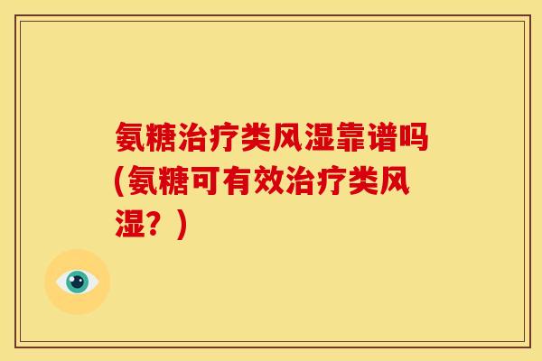 氨糖治疗类风湿靠谱吗(氨糖可有效治疗类风湿？)-第1张图片-关节骑士