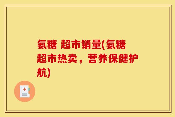 氨糖 超市销量(氨糖超市热卖，营养保健护航)