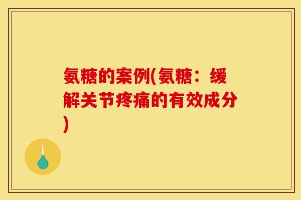 氨糖的案例(氨糖:缓解关节疼痛的有效成分)-第1张图片-关节骑士 氨糖的案例(氨糖:缓解关节疼痛的有效成分)-第1张图片-关节骑士