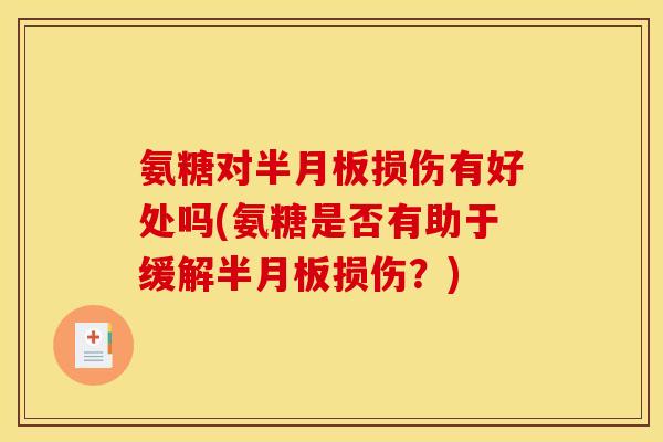 氨糖对半月板损伤有好处吗(氨糖是否有助于缓解半月板损伤?)-第1张图片-关节骑士 氨糖对半月板损伤有好处吗(氨糖是否有助于缓解半月板损伤?)-第1张图片-关节骑士
