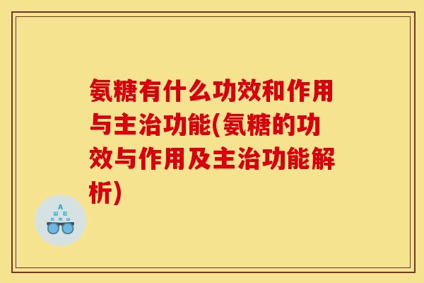 氨糖有什么功效和作用与主治功能(氨糖的功效与作用及主治功能解析)-第1张图片-关节骑士