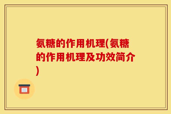 氨糖的作用机理(氨糖的作用机理及功效简介)
