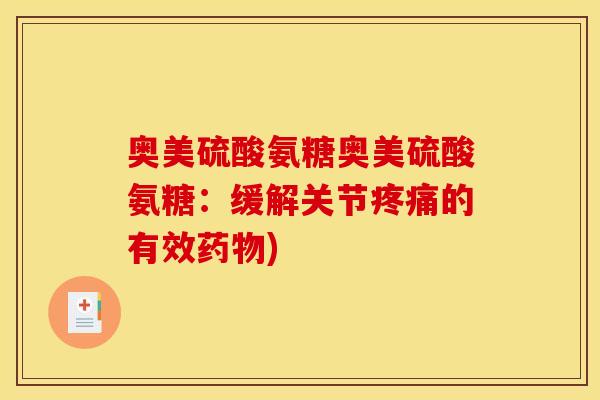 奥美硫酸氨糖奥美硫酸氨糖：缓解关节疼痛的有效药物)-第1张图片-关节骑士