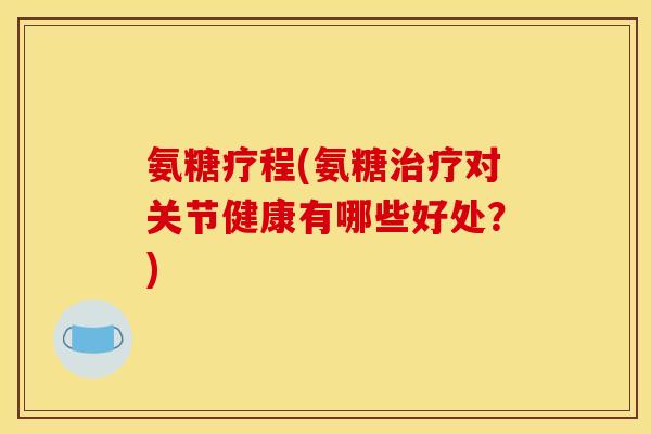氨糖疗程(氨糖治疗对关节健康有哪些好处？)-第1张图片-关节骑士
