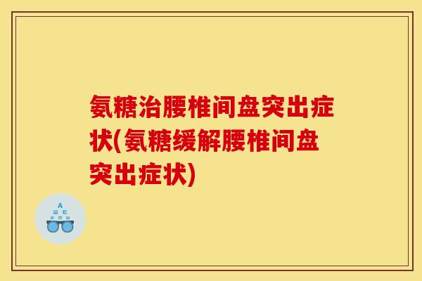 氨糖治腰椎间盘突出症状(氨糖缓解腰椎间盘突出症状)-第1张图片-关节骑士