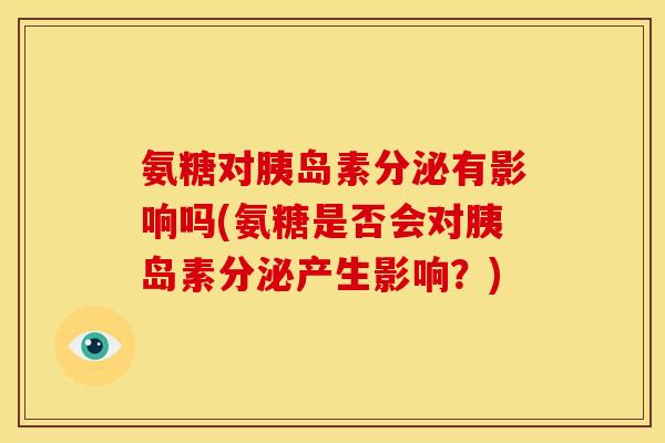 氨糖对胰岛素分泌有影响吗(氨糖是否会对胰岛素分泌产生影响？)