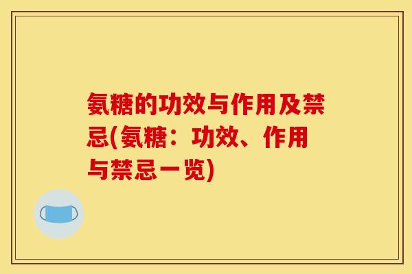 氨糖的功效与作用及禁忌(氨糖：功效、作用与禁忌一览)