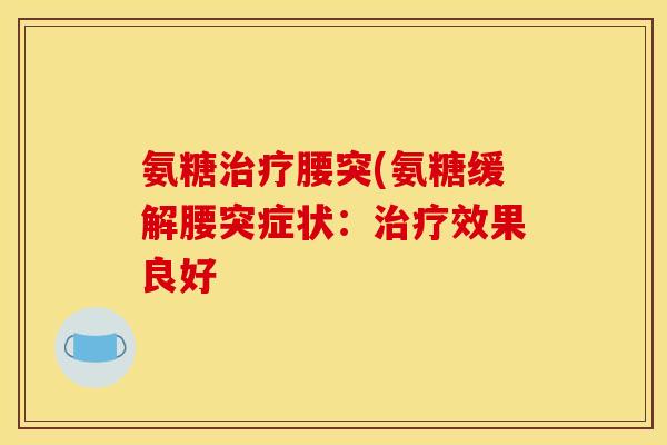氨糖治疗腰突(氨糖缓解腰突症状：治疗效果良好