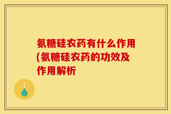 氨糖硅农药有什么作用(氨糖硅农药的功效及作用解析