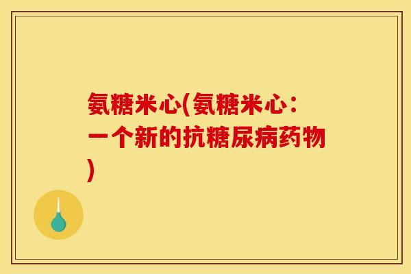 氨糖米心(氨糖米心：一个新的抗糖尿病药物)