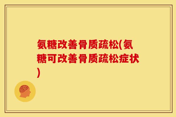 氨糖改善骨质疏松(氨糖可改善骨质疏松症状)