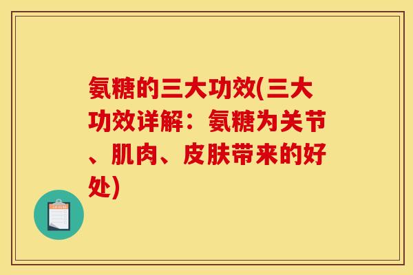 氨糖的三大功效(三大功效详解：氨糖为关节、肌肉、皮肤带来的好处)