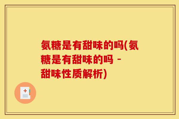氨糖是有甜味的吗(氨糖是有甜味的吗 - 甜味性质解析)
