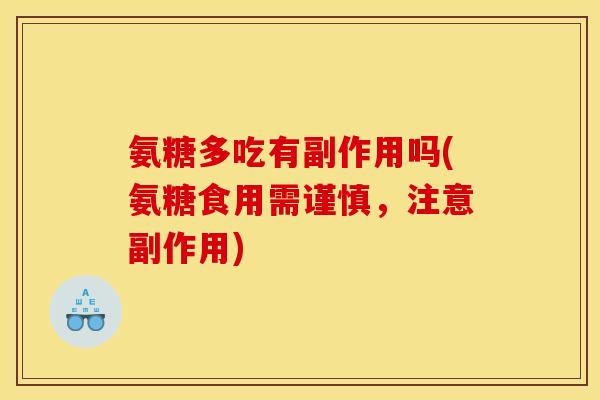 氨糖多吃有副作用吗(氨糖食用需谨慎，注意副作用)
