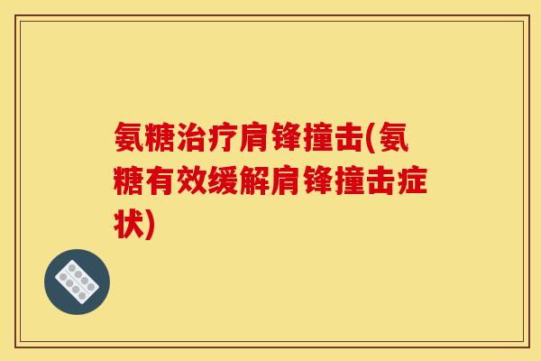 氨糖治疗肩锋撞击(氨糖有效缓解肩锋撞击症状)