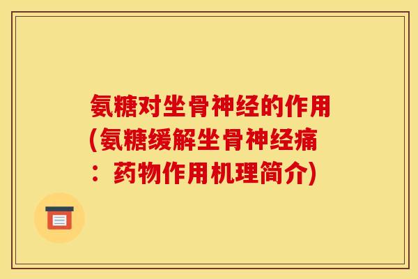氨糖对坐骨神经的作用(氨糖缓解坐骨神经痛：药物作用机理简介)