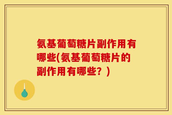 氨基葡萄糖片副作用有哪些(氨基葡萄糖片的副作用有哪些？)-第1张图片-关节骑士