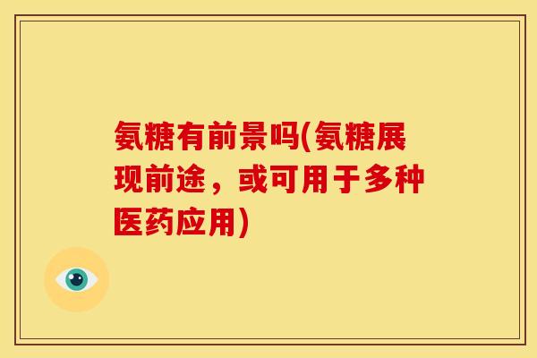氨糖有前景吗(氨糖展现前途，或可用于多种医药应用)
