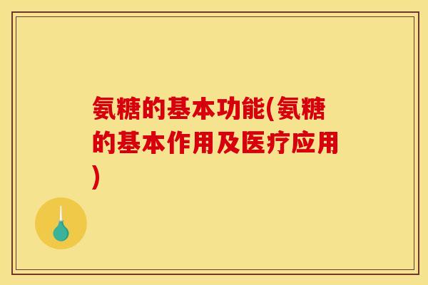 氨糖的基本功能(氨糖的基本作用及医疗应用)