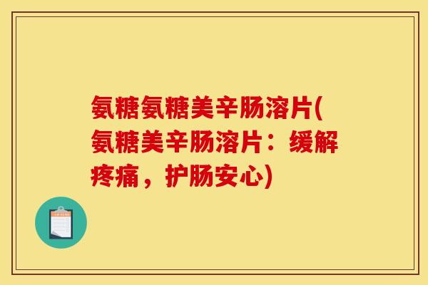 氨糖氨糖美辛肠溶片(氨糖美辛肠溶片：缓解疼痛，护肠安心)-第1张图片-关节骑士