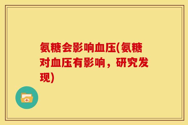 氨糖会影响血压(氨糖对血压有影响，研究发现)