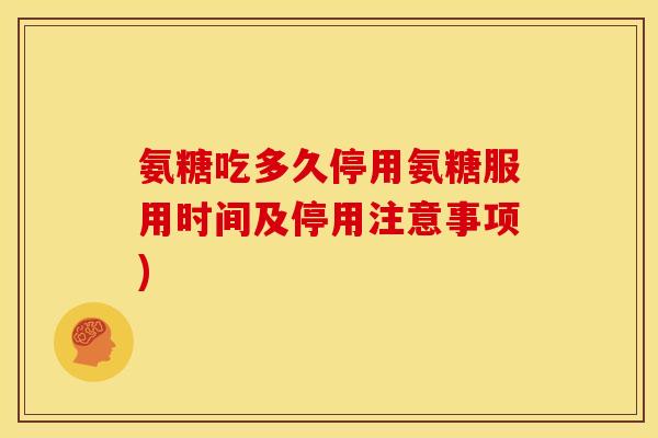 氨糖吃多久停用氨糖服用时间及停用注意事项)
