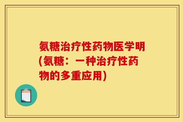 氨糖治疗性药物医学明(氨糖：一种治疗性药物的多重应用)-第1张图片-关节骑士