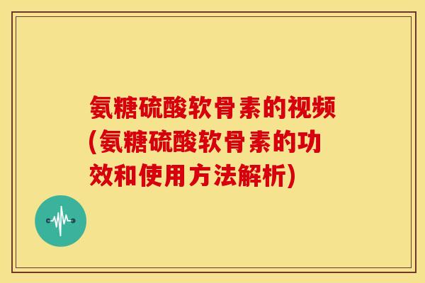 氨糖硫酸软骨素的视频(氨糖硫酸软骨素的功效和使用方法解析)-第1张图片-关节骑士 氨糖硫酸软骨素的视频(氨糖硫酸软骨素的功效和使用方法解析)-第1张图片-关节骑士