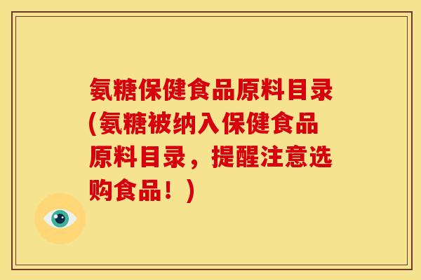 氨糖保健食品原料目录(氨糖被纳入保健食品原料目录，提醒注意选购食品！)