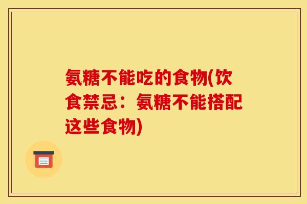 氨糖不能吃的食物(饮食禁忌：氨糖不能搭配这些食物)-第1张图片-关节骑士