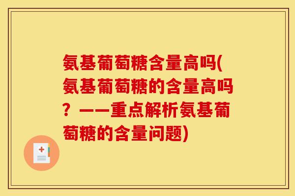 氨基葡萄糖含量高吗(氨基葡萄糖的含量高吗？——重点解析氨基葡萄糖的含量问题)