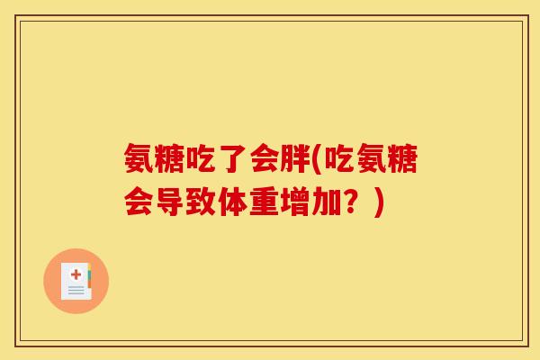 氨糖吃了会胖(吃氨糖会导致体重增加？)