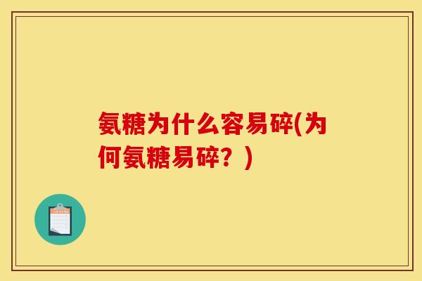氨糖为什么容易碎(为何氨糖易碎?)-第1张图片-关节骑士 氨糖为什么容易碎(为何氨糖易碎?)-第1张图片-关节骑士