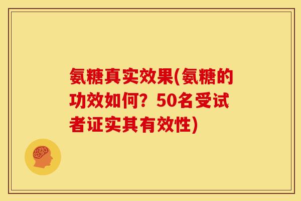 氨糖真实效果(氨糖的功效如何？50名受试者证实其有效性)-第1张图片-关节骑士