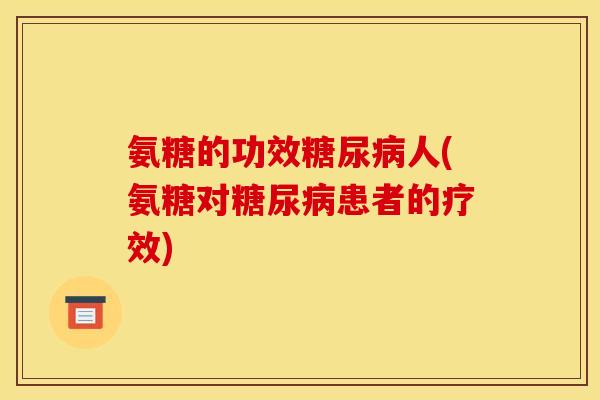 氨糖的功效糖尿病人(氨糖对糖尿病患者的疗效)