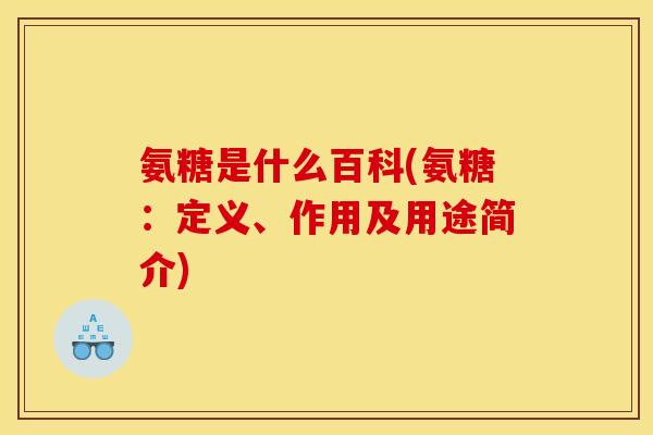 氨糖是什么百科(氨糖：定义、作用及用途简介)
