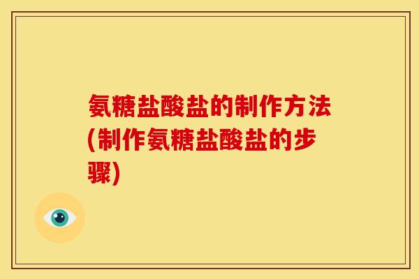 氨糖盐酸盐的制作方法(制作氨糖盐酸盐的步骤)