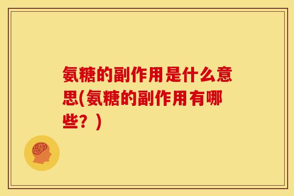 氨糖的副作用是什么意思(氨糖的副作用有哪些？)