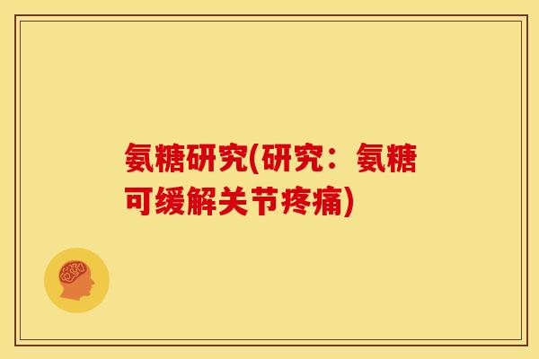 氨糖研究(研究：氨糖可缓解关节疼痛)