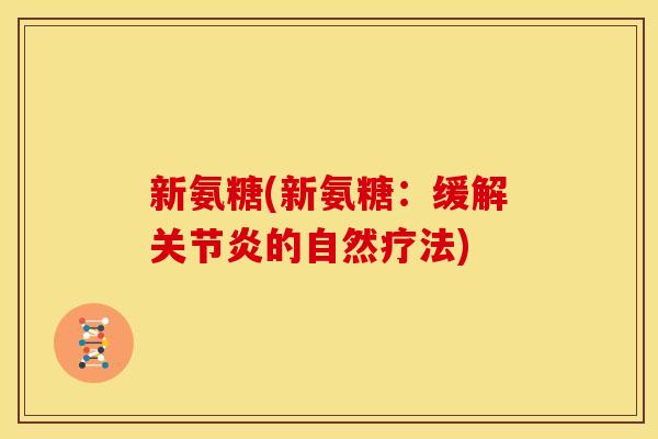 新氨糖(新氨糖:缓解关节炎的自然疗法)-第1张图片-关节骑士 新氨糖(新氨糖:缓解关节炎的自然疗法)-第1张图片-关节骑士
