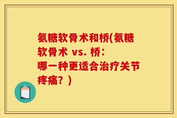 氨糖软骨术和桥(氨糖软骨术 vs. 桥：哪一种更适合治疗关节疼痛？)