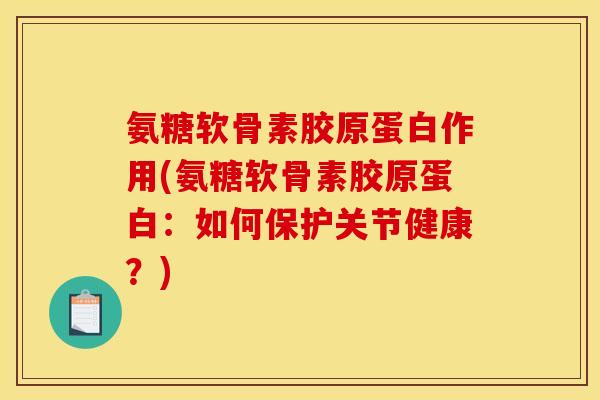 氨糖软骨素胶原蛋白作用(氨糖软骨素胶原蛋白:如何保护关节健康?)-第1张图片-关节骑士 氨糖软骨素胶原蛋白作用(氨糖软骨素胶原蛋白:如何保护关节健康?)-第1张图片-关节骑士