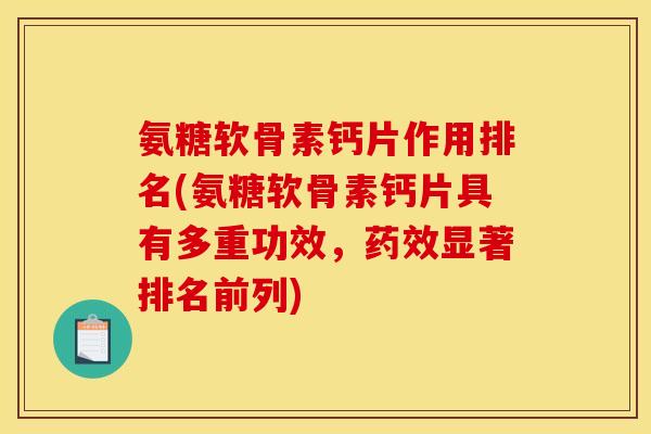 氨糖软骨素钙片作用排名(氨糖软骨素钙片具有多重功效，药效显著排名前列)