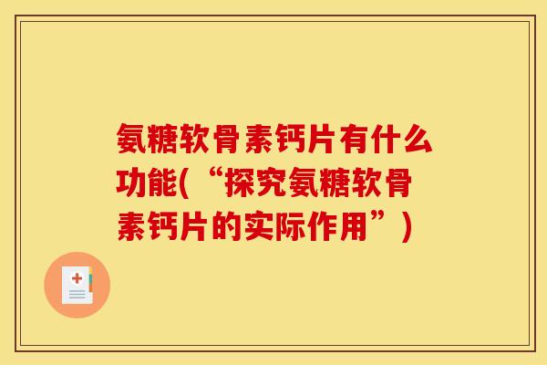 氨糖软骨素钙片有什么功能(“探究氨糖软骨素钙片的实际作用”)-第1张图片-关节骑士