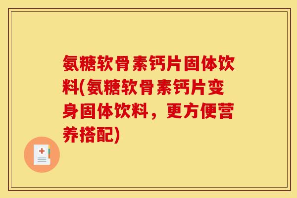 氨糖软骨素钙片固体饮料(氨糖软骨素钙片变身固体饮料，更方便营养搭配)