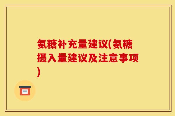 氨糖补充量建议(氨糖摄入量建议及注意事项)