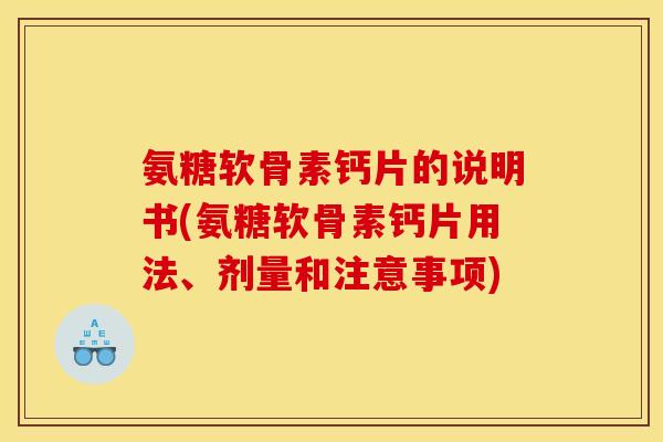 氨糖软骨素钙片的说明书(氨糖软骨素钙片用法、剂量和注意事项)
