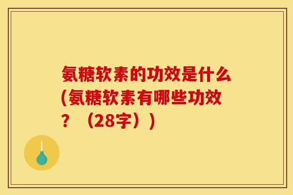 氨糖软素的功效是什么(氨糖软素有哪些功效？（28字）)