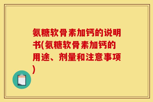 氨糖软骨素加钙的说明书(氨糖软骨素加钙的用途、剂量和注意事项)