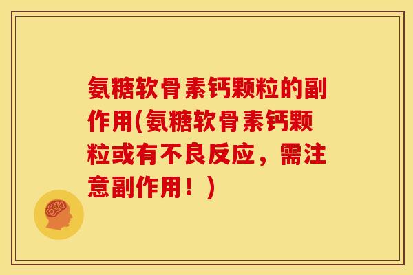 氨糖软骨素钙颗粒的副作用(氨糖软骨素钙颗粒或有不良反应，需注意副作用！)